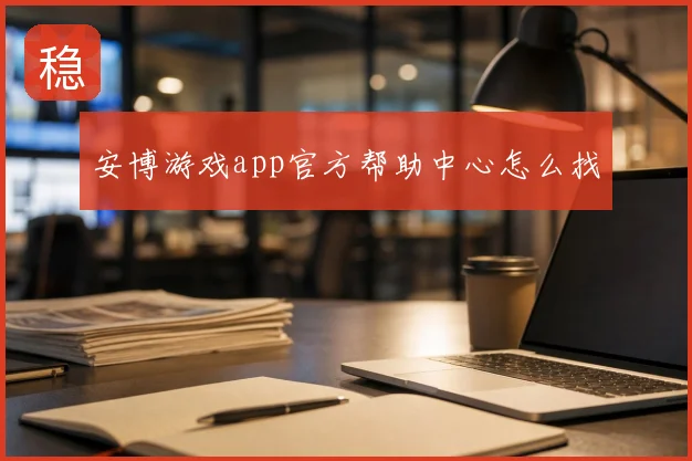 安博游戏app官方帮助中心怎么找