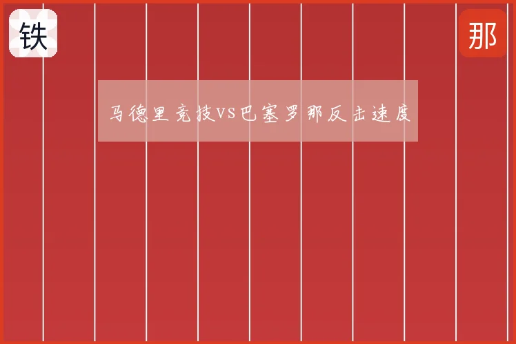 马德里竞技vs巴塞罗那反击速度