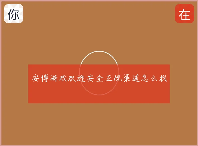 安博游戏欢迎安全正规渠道怎么找