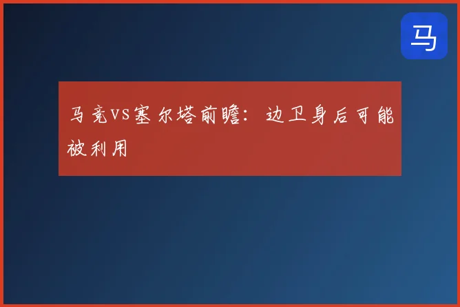 马竞vs塞尔塔前瞻：边卫身后可能被利用